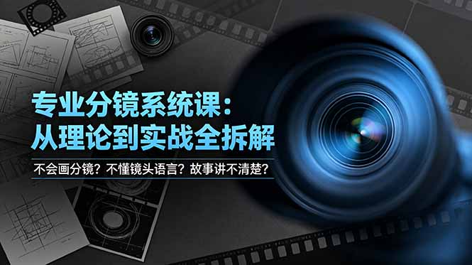 不会画分镜？不懂镜头语言？故事讲不清楚？专业分镜系统课，从理论到实战全拆解！-网创项目总站