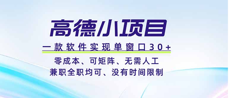 高德小项目，一款软件实现单窗口+、零成本、可矩阵、零人工、兼职全职均可、没有时间限制-网创项目总站