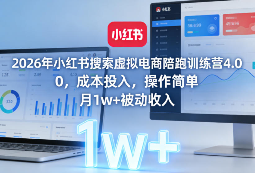 2026年小红书搜索虚拟电商陪跑训练营4.0，0成本投入，操作简单，月1w+被动收入(更新0628)-网创项目总站