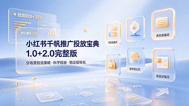 小红书千帆推广投放宝典1.0+2.0完整版，分场景投流策略，帮助商家科学投放稳定提转化-网创项目总站