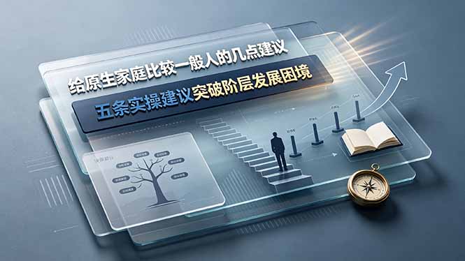 付费文章：给原生家庭比较一般人的几点建议，五条实操建议突破阶层发展困境-网创项目总站