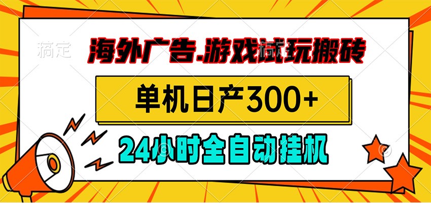 海外广告视频挂机，小游戏试玩搬砖，单机日产300+，脚本24小时全自动挂机-网创项目总站