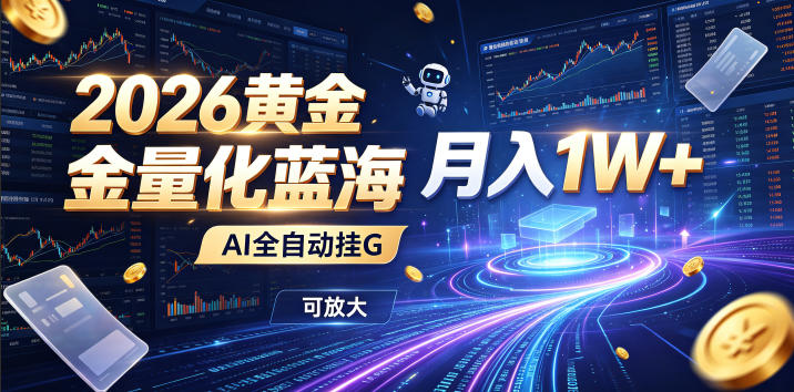 2026黄金量化蓝海：AI全自动挂G，月入1W+，可放大！【揭秘】-网创项目总站