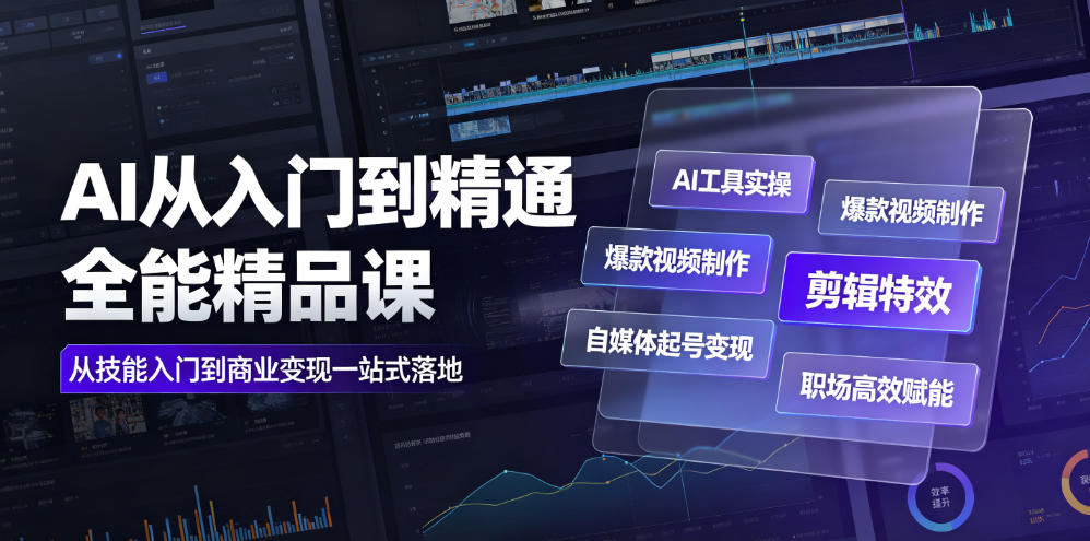 AI从入门到精通全能精品课｜AI工具实操+爆款视频制作+剪辑特效+自媒体起号变现+职场高效赋能全教程-网创项目总站