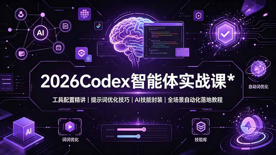 2026Codex 智能体实战课:工具配置精讲|提示词优化技巧|AI 技能封装|全场景自动化落地教程-网创项目总站