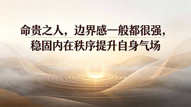 付费文章：命贵之人，边界感一般都很强，稳固内在秩序提升自身气场-网创项目总站