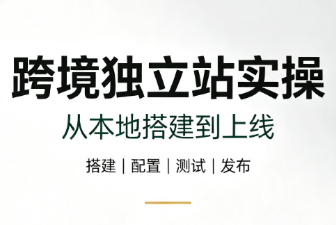 跨境独立站实操：从本地搭建到上线-网创项目总站