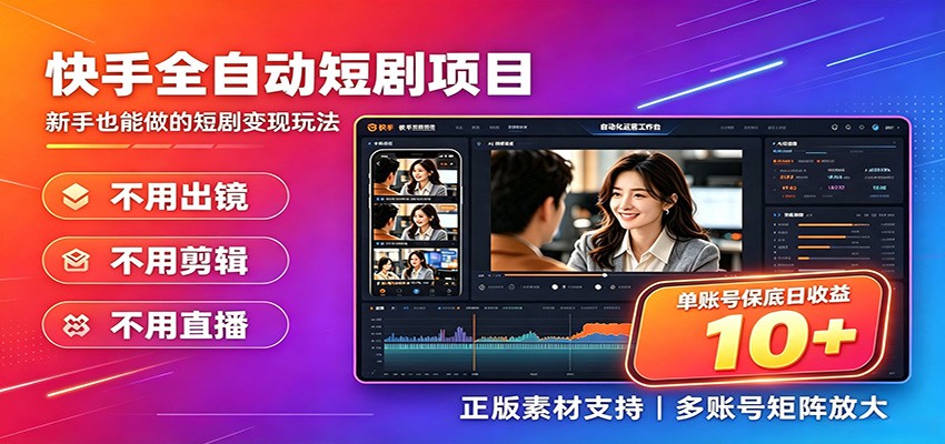 快手短剧AI全自动剪辑推广变现项目，单账号日收益保底10+-网创项目总站