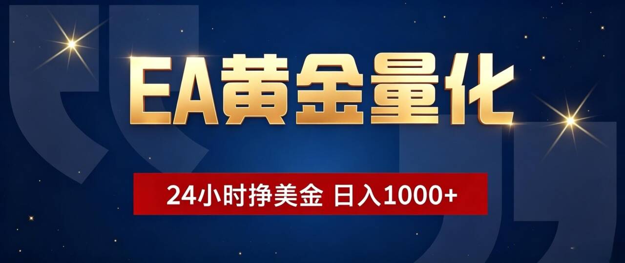 EA黄金量化 ，24小时全自动挣美金，小白无脑操作，日入1000+-网创项目总站