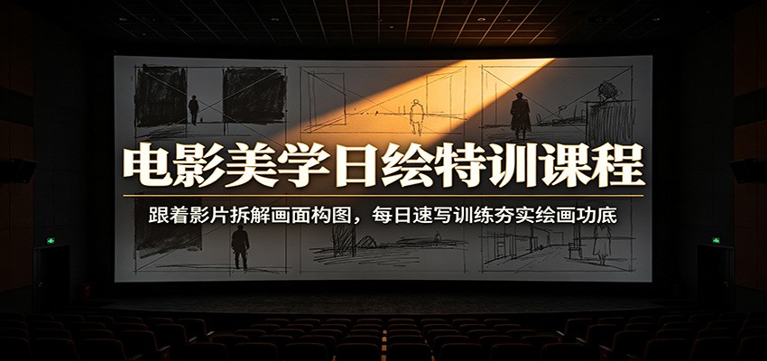 电影美学日绘特训课程：跟着影片拆解画面构图，每日速写训练夯实绘画功底-网创项目总站