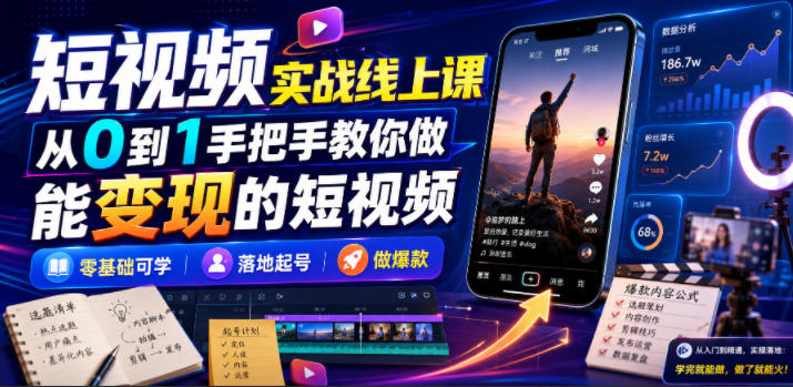 短视频实战线上课，从0到1手把手教你做能变现的短视频，零基础可学，落地起号做爆款-网创项目总站