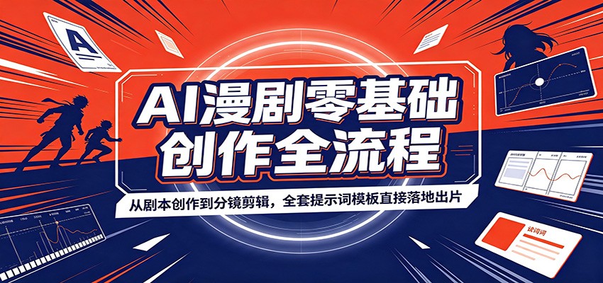 AI漫剧零基础创作全流程：从剧本创作到分镜剪辑，全套提示词模板直接落地出片-网创项目总站